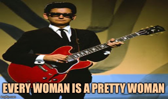 EVERY WOMAN IS A PRETTY WOMAN | made w/ Imgflip meme maker