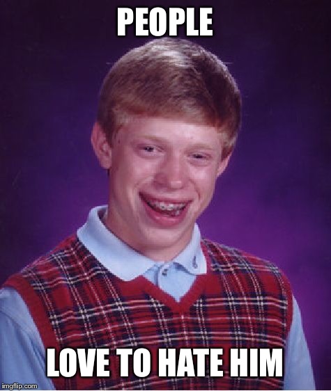Bad Luck Brian Meme | PEOPLE LOVE TO HATE HIM | image tagged in memes,bad luck brian | made w/ Imgflip meme maker