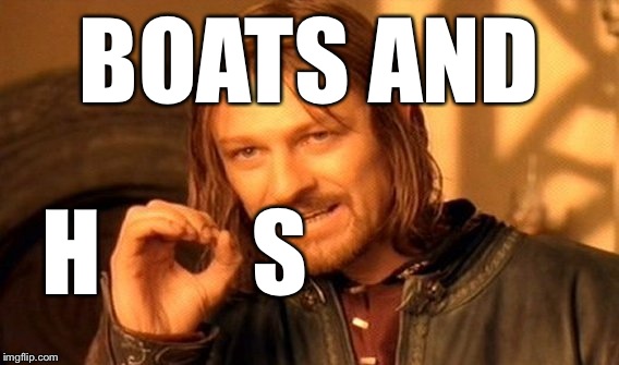 One Does Not Simply Meme | BOATS AND H        S | image tagged in memes,one does not simply | made w/ Imgflip meme maker