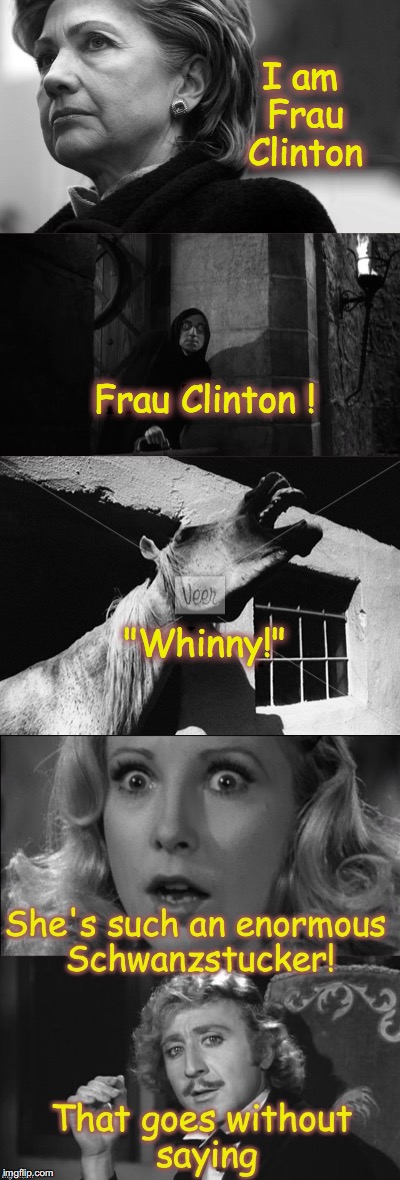 In a deleted scene from 'Young Frankenstein' ? | I am Frau Clinton; Frau Clinton ! "Whinny!" | image tagged in young frankenstein,hillary clinton | made w/ Imgflip meme maker