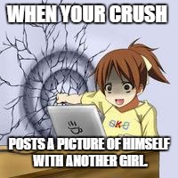Anime wall punch | WHEN YOUR CRUSH; POSTS A PICTURE OF HIMSELF WITH ANOTHER GIRL. | image tagged in anime wall punch | made w/ Imgflip meme maker