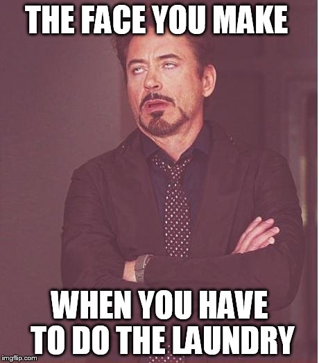 Face You Make Robert Downey Jr | THE FACE YOU MAKE; WHEN YOU HAVE TO DO THE LAUNDRY | image tagged in memes,face you make robert downey jr | made w/ Imgflip meme maker