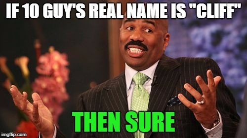 Steve Harvey Meme | IF 10 GUY'S REAL NAME IS "CLIFF" THEN SURE | image tagged in memes,steve harvey | made w/ Imgflip meme maker