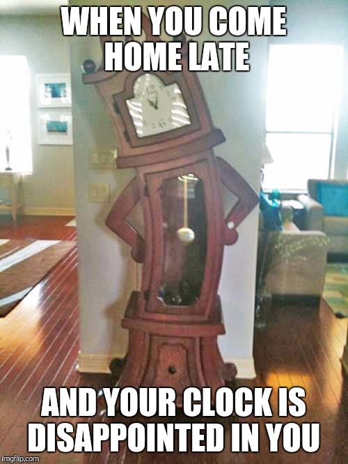 WHEN YOU COME HOME LATE; AND YOUR CLOCK IS DISAPPOINTED IN YOU | image tagged in funny,funny memes,funny meme,too funny,funnymemes,memes | made w/ Imgflip meme maker