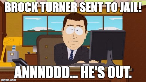 Aaaaand Its Gone | BROCK TURNER SENT TO JAIL! ANNNDDD... HE'S OUT. | image tagged in memes,aaaaand its gone | made w/ Imgflip meme maker