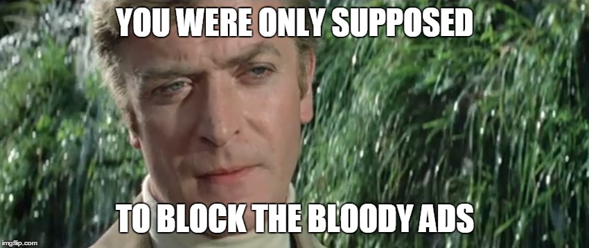 YOU WERE ONLY SUPPOSED; TO BLOCK THE BLOODY ADS | image tagged in italian job,adblock,advertising | made w/ Imgflip meme maker