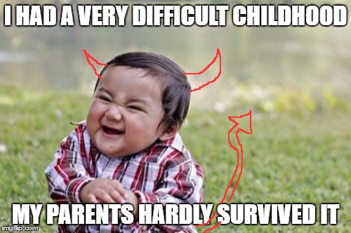 Evil Toddler | I HAD A VERY DIFFICULT CHILDHOOD; MY PARENTS HARDLY SURVIVED IT | image tagged in memes,evil toddler | made w/ Imgflip meme maker