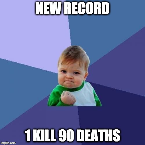 Success Kid Meme | NEW RECORD; 1 KILL 90 DEATHS | image tagged in memes,success kid | made w/ Imgflip meme maker