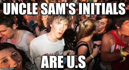 Sudden Clarity Clarence Meme | UNCLE SAM'S INITIALS; ARE U.S | image tagged in memes,sudden clarity clarence | made w/ Imgflip meme maker
