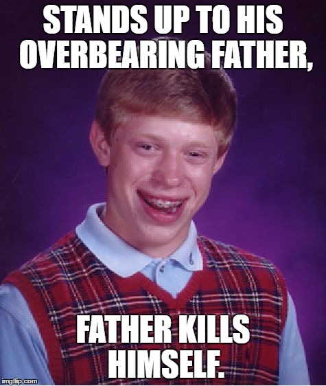 Bad Luck Brian Meme | STANDS UP TO HIS OVERBEARING FATHER, FATHER KILLS HIMSELF. | image tagged in memes,bad luck brian | made w/ Imgflip meme maker