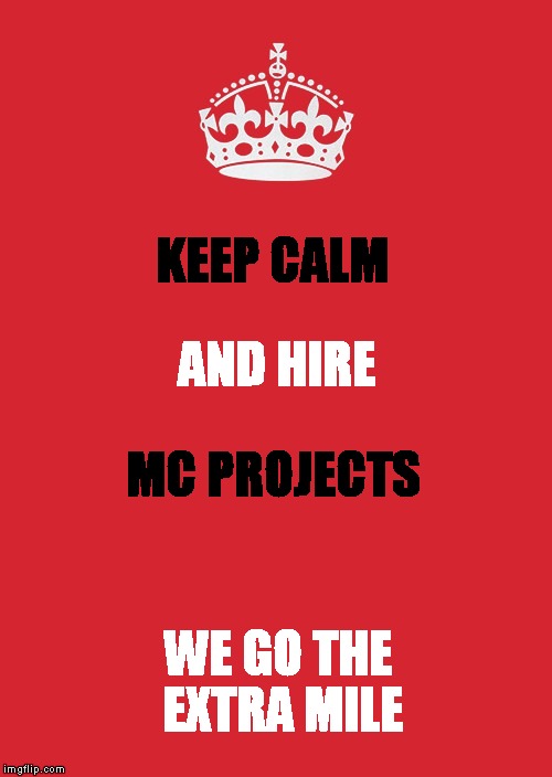 Keep Calm And Carry On Red Meme | AND HIRE; KEEP CALM; MC PROJECTS; WE GO THE EXTRA MILE | image tagged in memes,keep calm and carry on red | made w/ Imgflip meme maker