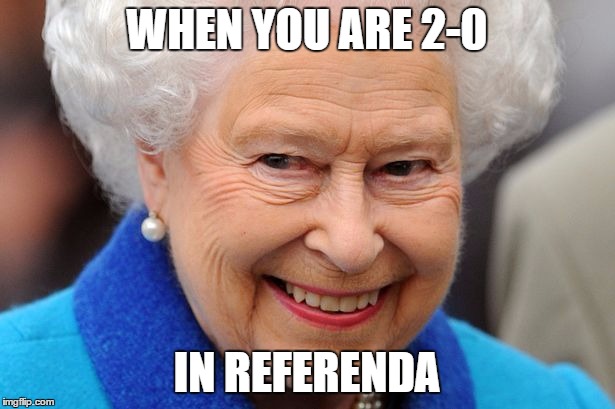 2-0 | WHEN YOU ARE 2-0; IN REFERENDA | image tagged in queen elizabeth | made w/ Imgflip meme maker