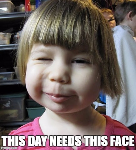This face | THIS DAY NEEDS THIS FACE | image tagged in happy day,cheer up,this face,sweetest kid | made w/ Imgflip meme maker