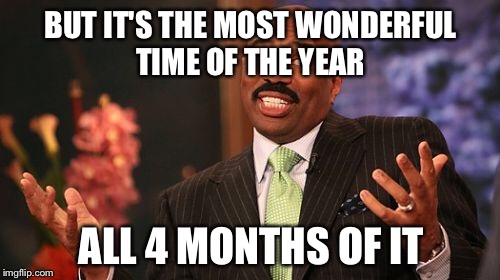 Steve Harvey Meme | BUT IT'S THE MOST WONDERFUL TIME OF THE YEAR ALL 4 MONTHS OF IT | image tagged in memes,steve harvey | made w/ Imgflip meme maker