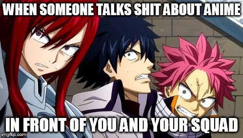 Anime is Not Cartoon | WHEN SOMEONE TALKS SHIT ABOUT ANIME; IN FRONT OF YOU AND YOUR SQUAD | image tagged in anime is not cartoon | made w/ Imgflip meme maker