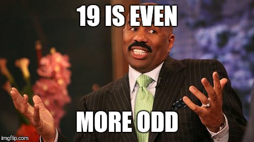 19 IS EVEN MORE ODD | image tagged in memes,steve harvey | made w/ Imgflip meme maker