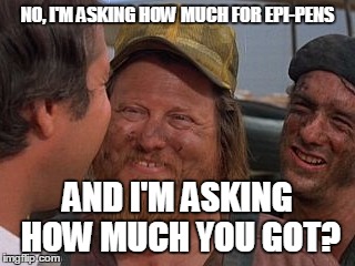 Vacation_mechanics | NO, I'M ASKING HOW MUCH FOR EPI-PENS; AND I'M ASKING HOW MUCH YOU GOT? | image tagged in vacation_mechanics | made w/ Imgflip meme maker