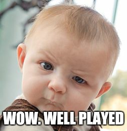 Skeptical Baby Meme | WOW. WELL PLAYED | image tagged in memes,skeptical baby | made w/ Imgflip meme maker