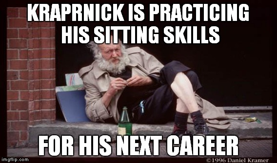 KRAPRNICK IS PRACTICING HIS SITTING SKILLS FOR HIS NEXT CAREER | made w/ Imgflip meme maker