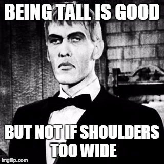 Lurch | BEING TALL IS GOOD; BUT NOT IF SHOULDERS TOO WIDE | image tagged in lurch | made w/ Imgflip meme maker