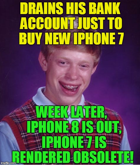 DO NOT let Bad Luck Brian purchase the IPhone 7!!  lol | DRAINS HIS BANK ACCOUNT JUST TO BUY NEW IPHONE 7; WEEK LATER,  IPHONE 8 IS OUT,  IPHONE 7 IS RENDERED OBSOLETE! | image tagged in memes,bad luck brian | made w/ Imgflip meme maker