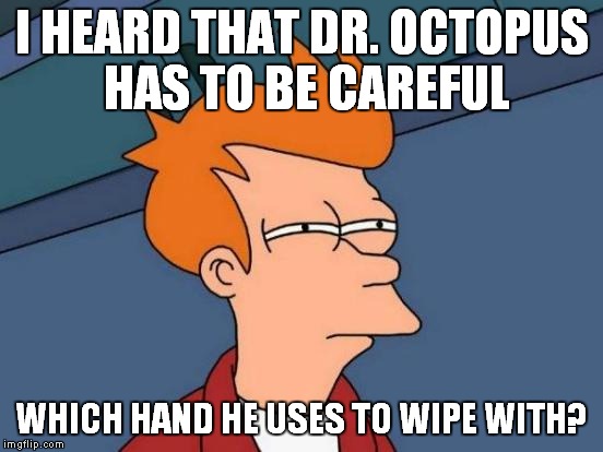 Futurama Fry Meme | I HEARD THAT DR. OCTOPUS HAS TO BE CAREFUL WHICH HAND HE USES TO WIPE WITH? | image tagged in memes,futurama fry | made w/ Imgflip meme maker