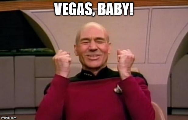Set a course, maximum warp | VEGAS, BABY! | image tagged in excited picard | made w/ Imgflip meme maker