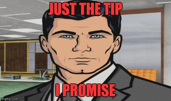 JUST THE TIP I PROMISE | made w/ Imgflip meme maker