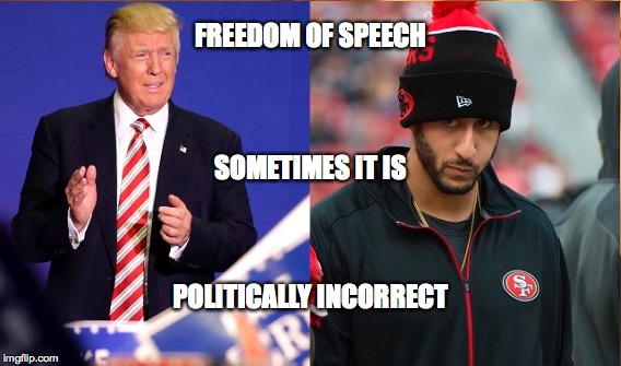 Kaepernick's Trump card... | FREEDOM OF SPEECH; SOMETIMES IT IS; POLITICALLY INCORRECT | image tagged in colin kaepernick oppressed | made w/ Imgflip meme maker