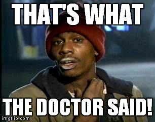 Y'all Got Any More Of That Meme | THAT'S WHAT THE DOCTOR SAID! | image tagged in memes,yall got any more of | made w/ Imgflip meme maker