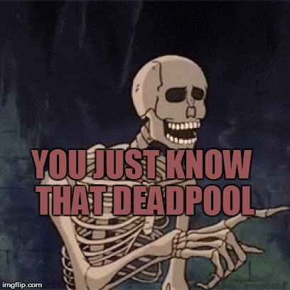 YOU JUST KNOW THAT DEADPOOL | made w/ Imgflip meme maker