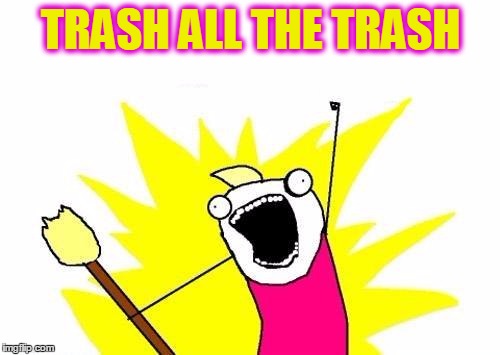 X All The Y Meme | TRASH ALL THE TRASH | image tagged in memes,x all the y | made w/ Imgflip meme maker