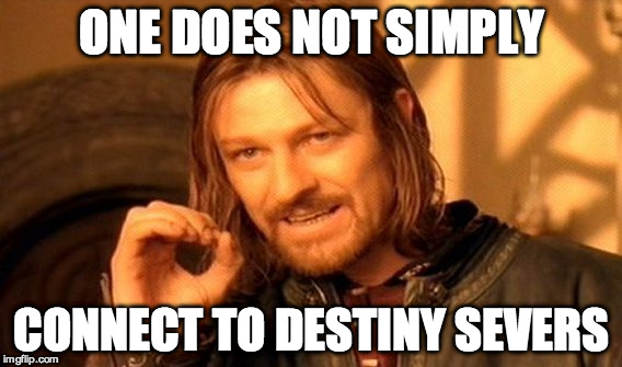 One Does Not Simply | ONE DOES NOT SIMPLY; CONNECT TO DESTINY SEVERS | image tagged in memes,one does not simply | made w/ Imgflip meme maker