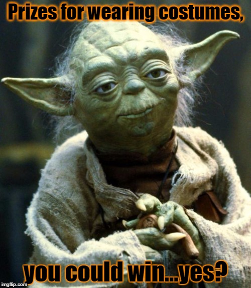Star Wars Yoda | Prizes for wearing costumes, you could win...yes? | image tagged in memes,star wars yoda | made w/ Imgflip meme maker
