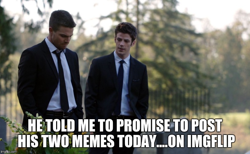 a true imgfliper to the end | HE TOLD ME TO PROMISE TO POST HIS TWO MEMES TODAY....ON IMGFLIP | image tagged in death | made w/ Imgflip meme maker