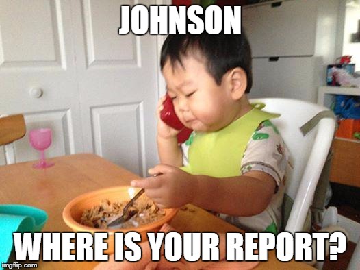 JOHNSON WHERE IS YOUR REPORT? | made w/ Imgflip meme maker