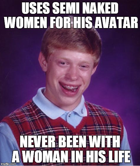 Detroit Lions fan | USES SEMI NAKED WOMEN FOR HIS AVATAR; NEVER BEEN WITH A WOMAN IN HIS LIFE | image tagged in memes,bad luck brian | made w/ Imgflip meme maker
