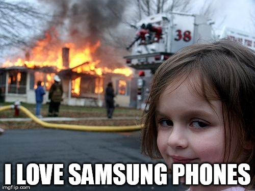 Disaster Girl | I LOVE SAMSUNG PHONES | image tagged in memes,disaster girl,AdviceAnimals | made w/ Imgflip meme maker
