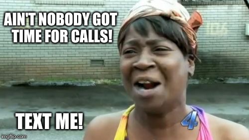 Ain't Nobody Got Time For That Meme | AIN'T NOBODY GOT TIME FOR CALLS! TEXT ME! | image tagged in memes,aint nobody got time for that | made w/ Imgflip meme maker