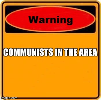 Warning Sign | COMMUNISTS IN THE AREA | image tagged in memes,warning sign | made w/ Imgflip meme maker