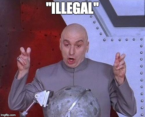 Dr Evil Laser Meme | "ILLEGAL" | image tagged in memes,dr evil laser | made w/ Imgflip meme maker