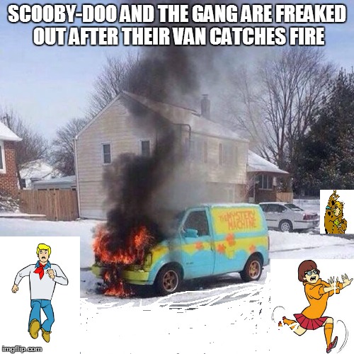 Like, yikes, man! | SCOOBY-DOO AND THE GANG ARE FREAKED OUT AFTER THEIR VAN CATCHES FIRE | image tagged in mysterymachinefire,scooby doo,scared scooby,funny memes | made w/ Imgflip meme maker