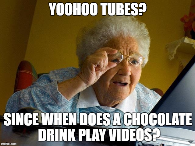 Grandma Finds The Internet | YOOHOO TUBES? SINCE WHEN DOES A CHOCOLATE DRINK PLAY VIDEOS? | image tagged in memes,grandma finds the internet | made w/ Imgflip meme maker