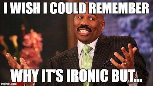 I WISH I COULD REMEMBER WHY IT'S IRONIC BUT... | image tagged in memes,steve harvey | made w/ Imgflip meme maker