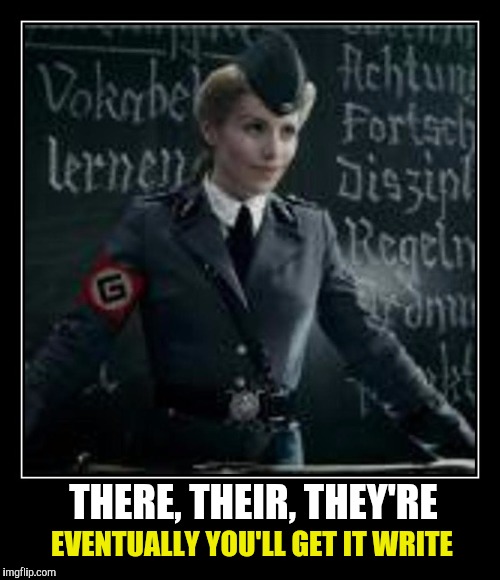Grammar Nazi troll | THERE, THEIR, THEY'RE EVENTUALLY YOU'LL GET IT WRITE | image tagged in grammar nazi,there,their,they're | made w/ Imgflip meme maker