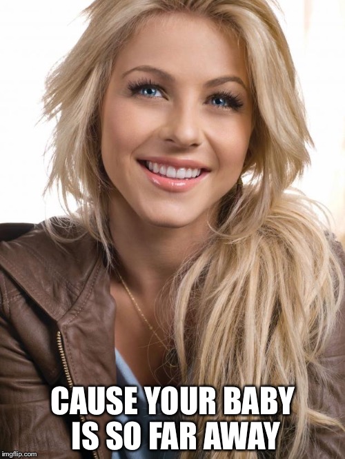 CAUSE YOUR BABY IS SO FAR AWAY | made w/ Imgflip meme maker