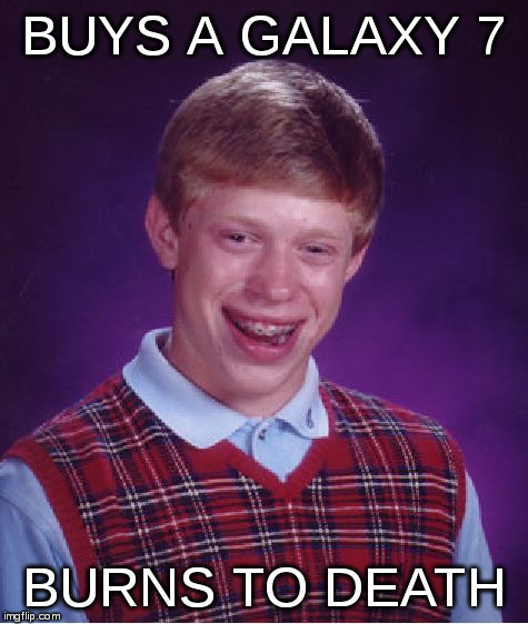 Bad Luck Brian Meme | BUYS A GALAXY 7; BURNS TO DEATH | image tagged in memes,bad luck brian | made w/ Imgflip meme maker