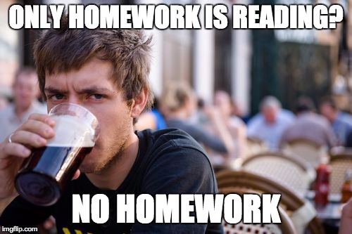 Lazy College Senior Meme | ONLY HOMEWORK IS READING? NO HOMEWORK | image tagged in memes,lazy college senior | made w/ Imgflip meme maker