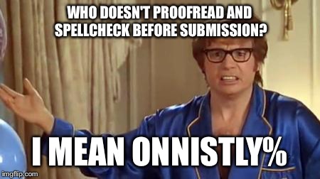 Austin Powers Honestly | WHO DOESN'T PROOFREAD AND SPELLCHECK BEFORE SUBMISSION? I MEAN ONNISTLY% | image tagged in memes,austin powers honestly | made w/ Imgflip meme maker