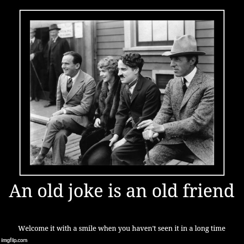 As a humorist, I see old jokes here all of the time. | image tagged in funny,demotivationals,old jokes,chalie chaplin,mary pickford,doug fairbanks | made w/ Imgflip demotivational maker